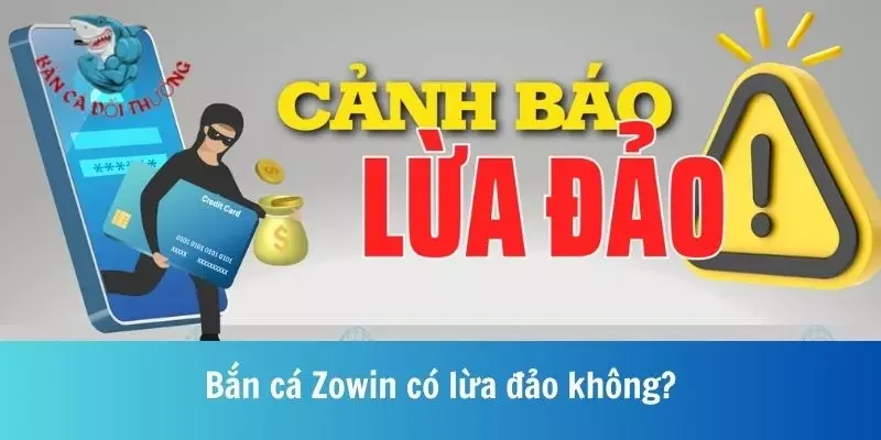 Điều bạn cần biết về việc bắn cá Zowin có lừa đảo không